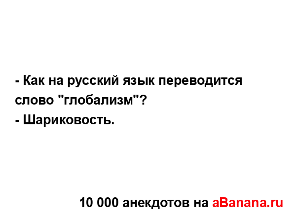 - Как на русский язык переводится слово "глобализм"?
...