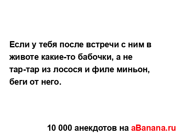 Если у тебя после встречи с ним в животе какие-то...