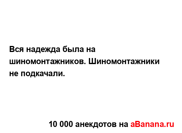 Вся надежда была на шиномонтажников. Шиномонтажники...