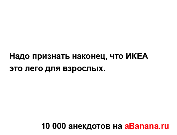 Надо признать наконец, что ИКЕА это лего для взрослых....