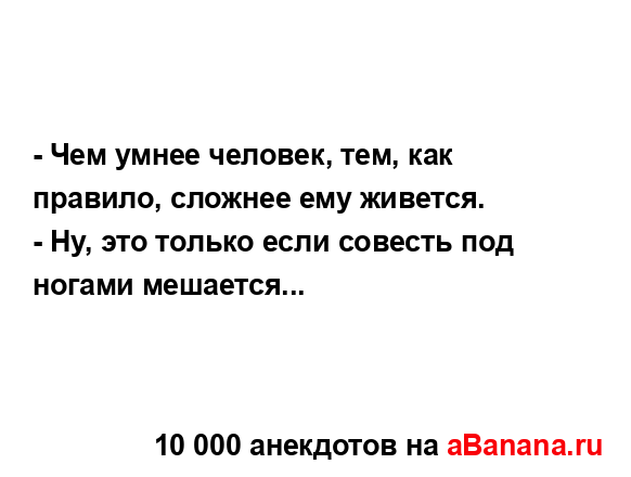 - Чем умнее человек, тем, как правило, сложнее ему...