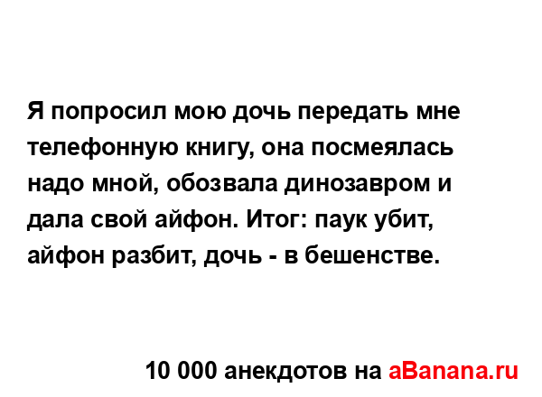Я попросил мою дочь передать мне телефонную книгу, она...