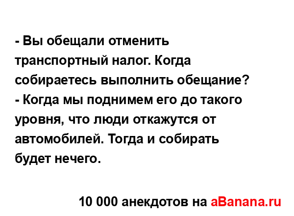 - Вы обещали отменить транспортный налог. Когда...
