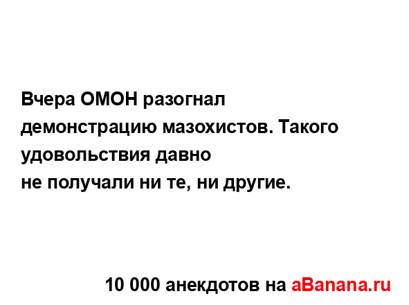 Вчера ОМОН разогнал демонстрацию мазохистов. Такого...