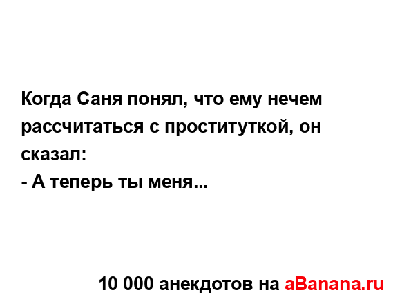 Когда Саня понял, что ему нечем рассчитаться с...