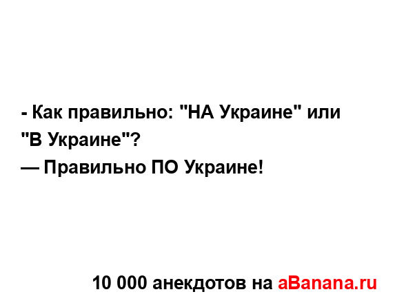- Как правильно: "НА Украине" или "В Украине"?...
