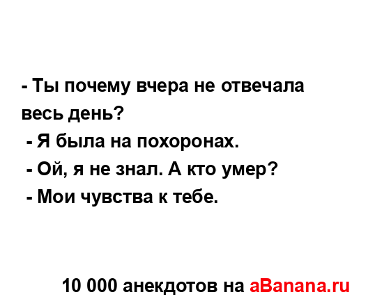 - Ты почему вчера не отвечала весь день?
...