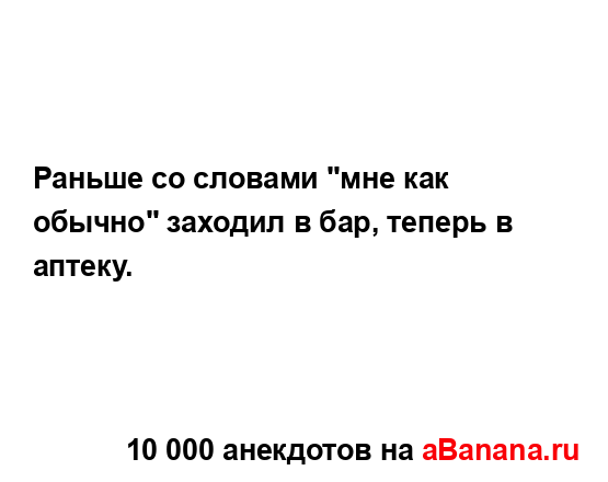 Раньше со словами "мне как обычно" заходил в бар, теперь...