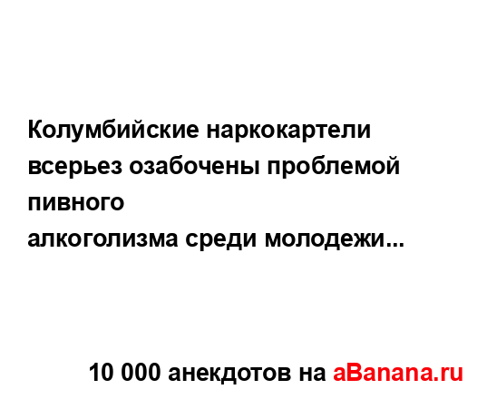 Колумбийские наркокартели всерьез озабочены...