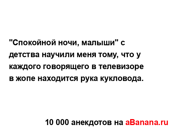 "Спокойной ночи, малыши" с детства научили меня тому,...