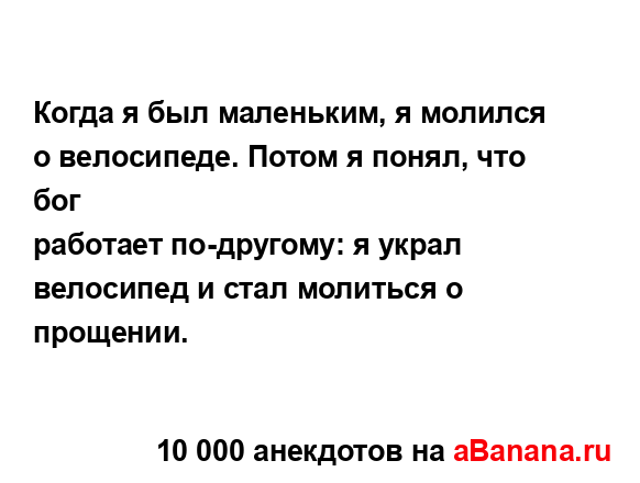Когда я был маленьким, я молился о велосипеде. Потом я...