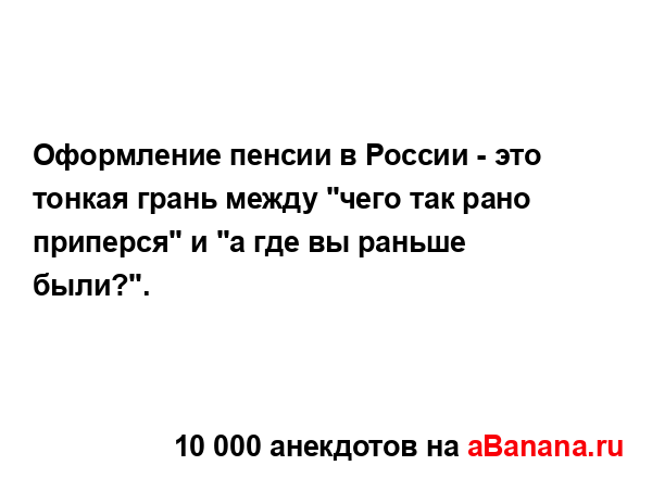 Оформление пенсии в России - это тонкая грань между...