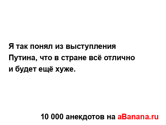 Я так понял из выступления Путина, что в стране всё...