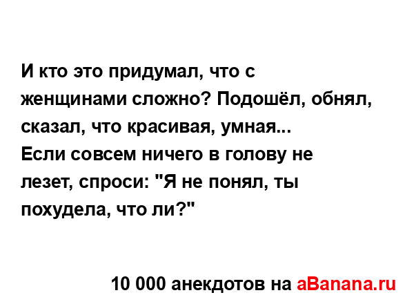 И кто это придумал, что с женщинами сложно? Подошёл,...