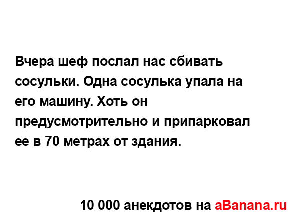 Вчера шеф послал нас сбивать сосульки. Одна сосулька...