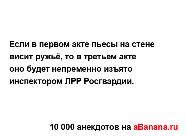 Если в первом акте пьесы на стене висит ружьё, то в...