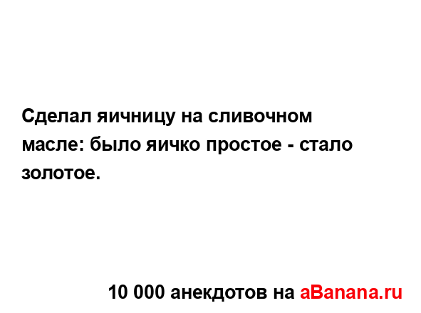 Сделал яичницу на сливочном масле: было яичко простое -...