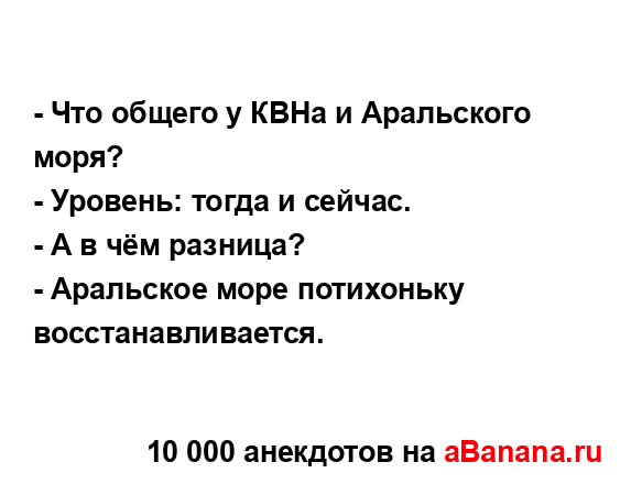 - Что общего у КВНа и Аральского моря?
...