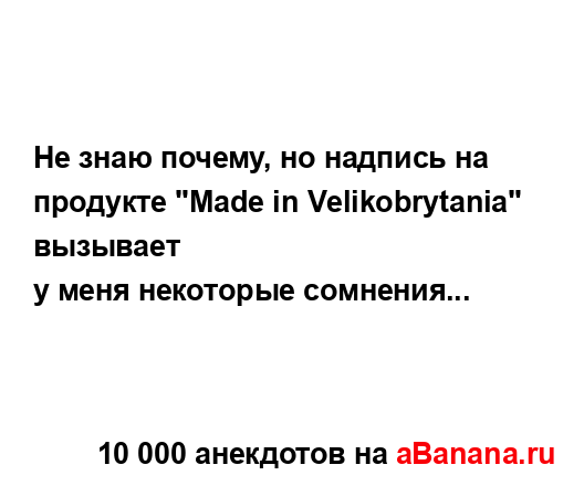 Не знаю почему, но надпись на продукте "Маdе in...