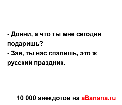 - Донни, а что ты мне сегодня подаришь?...