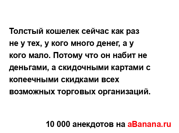 Толстый кошелек сейчас как раз не у тех, у кого много...