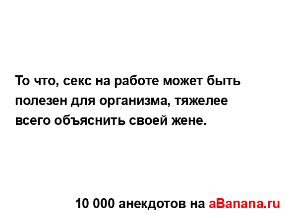 То что, секс на работе может быть полезен для...