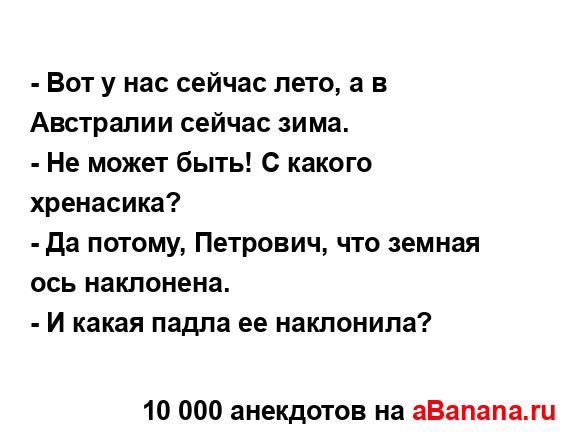 - Вот у нас сейчас лето, а в Австралии сейчас зима.
...