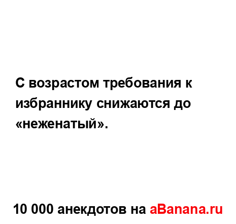 С возрастом требования к избраннику снижаются до...