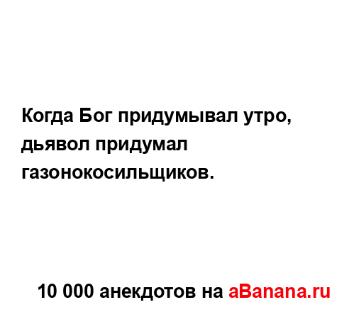 Когда Бог придумывал утро, дьявол придумал...