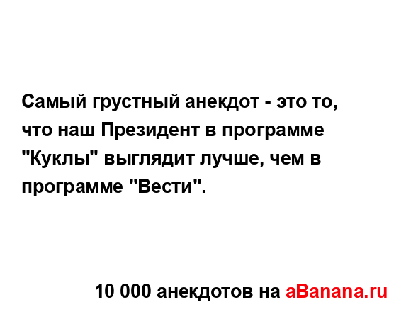 Самый грустный анекдот - это то, что наш Президент в...