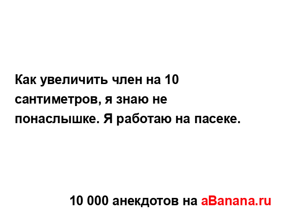 Как увеличить член на 10 сантиметров, я знаю не...