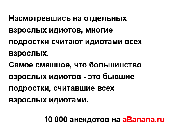 Насмотревшись на отдельных взрослых идиотов, многие...