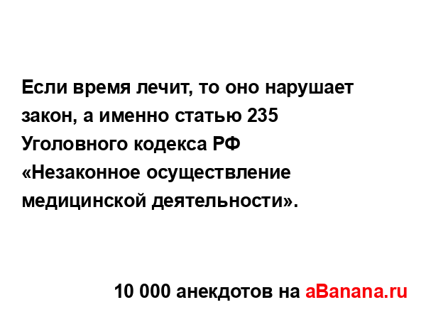 Если время лечит, то оно нарушает закон, а именно...