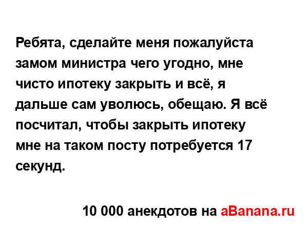 Ребята, сделайте меня пожалуйста замом министра чего...