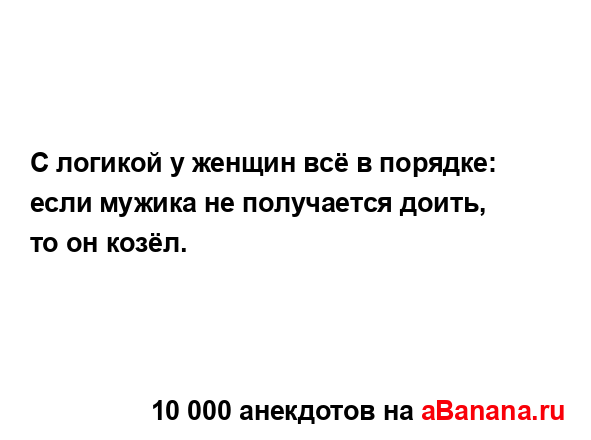 С логикой у женщин всё в порядке: если мужика не...