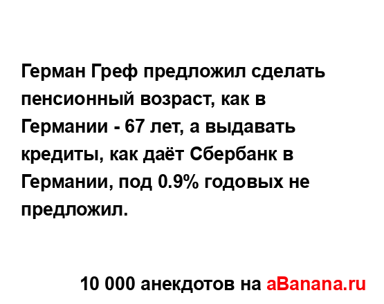 Герман Греф предложил сделать пенсионный возраст, как...