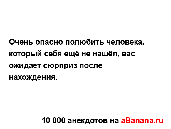 Очень опасно полюбить человека, который себя ещё не...