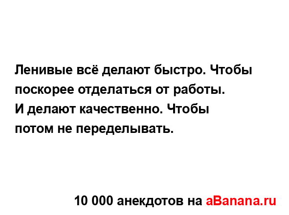 Ленивые всё делают быстро. Чтобы поскорее отделаться...