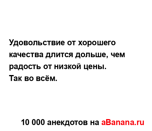 Удовольствие от хорошего качества длится дольше, чем...