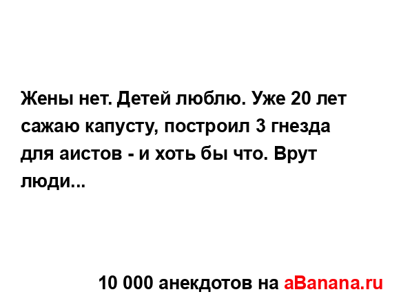 Жены нет. Детей люблю. Уже 20 лет сажаю капусту, построил...