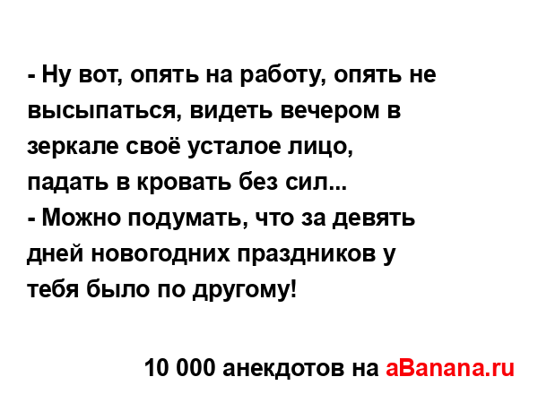 - Ну вот, опять на работу, опять не высыпаться, видеть...