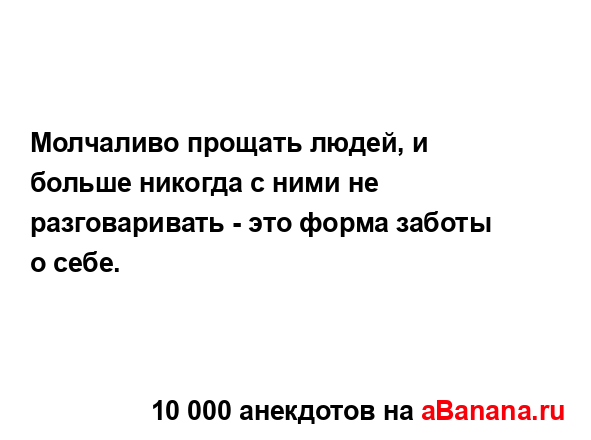 Молчаливо прощать людей, и больше никогда с ними не...