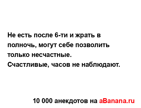 Не есть после 6-ти и жрать в полночь, могут себе...