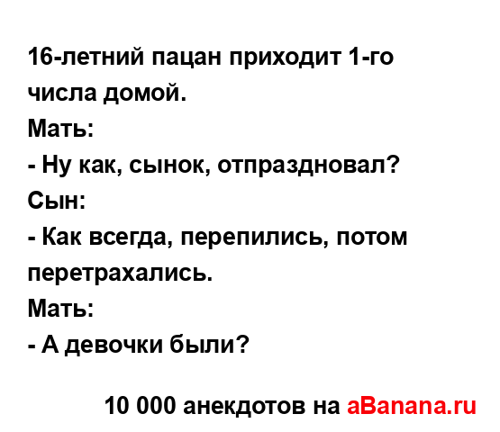 16-летний пацан приходит 1-го числа домой.
...