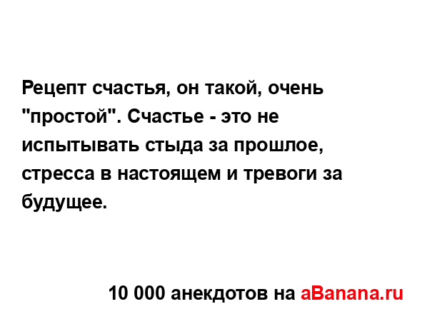 Рецепт счастья, он такой, очень "простой". Счастье - это...