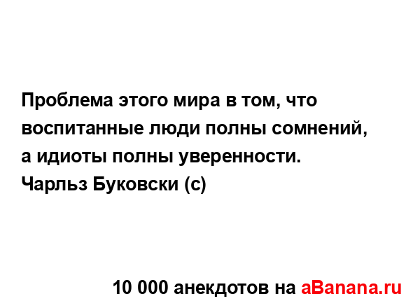 Проблема этого мира в том, что воспитанные люди полны...