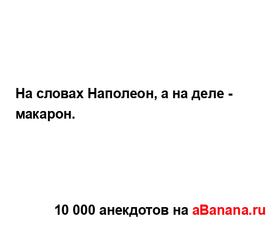 На словах Наполеон, а на деле - макарон....
