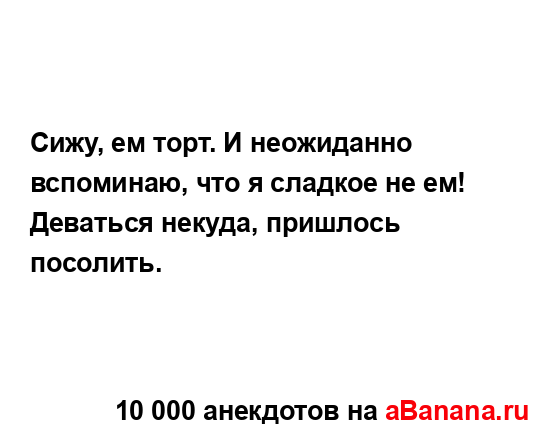 Сижу, ем торт. И неожиданно вспоминаю, что я сладкое не...
