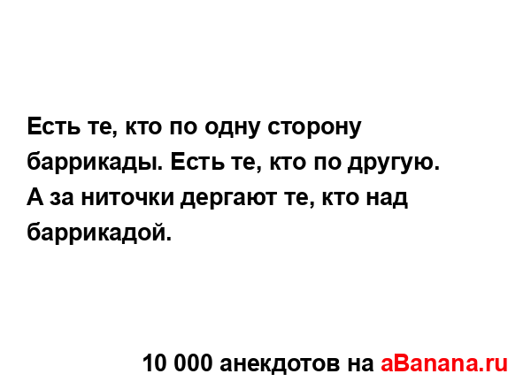 Есть те, кто по одну сторону баррикады. Есть те, кто по...