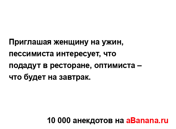 Приглашая женщину на ужин, пессимиста интересует, что...